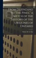 From Desenzano to "The Pines," a Sketch of the History of the Ursulines of Ontario