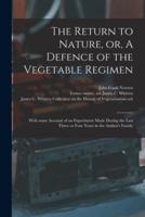 The Return to Nature, or, A Defence of the Vegetable Regimen : With Some Account of an Experiment Made During the Last Three or Four Years in the Author's Family