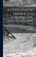 A Catalogue of Destructive Earthquakes, A.D. 7 to A.D. 1899