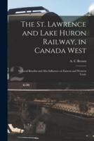 The St. Lawrence and Lake Huron Railway, in Canada West [microform] : Its Local Benefits and Also Influence on Eastern and Western Trade