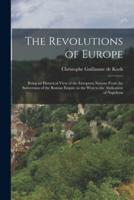 The Revolutions of Europe [microform] : Being an Historical View of the European Nations From the Subversion of the Roman Empire in the West to the Abdication of Napoleon