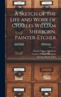 A Sketch of the Life and Work of Charles William Sherborn, Painter-etcher