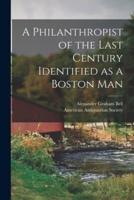 A Philanthropist of the Last Century Identified as a Boston Man [Microform]