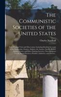 The Communistic Societies of the United States; From Personal Visit and Observation: Including Detailed Accounts of the Economists, Zoarites, Shakers, the Amana, Oneida, Bethel, Aurora, Icarian and Other Existing Societies; Their Religious Creeds,...