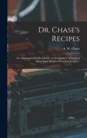 Dr. Chase's Recipes; or, Information for Everybody: an Invaluable Collection of About Eight Hundred Practical Recipes ..