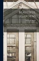 Beautiful Gardens [microform] : How to Make and Maintain Them : Modern Artistic Flower Gardening, With Plans, Designs and Photographic Illustrations and Coloured Plates : Selections of Beautiful Flowers Given, With Particulars of How to Grow Them