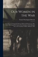 Our Women in the War : an Address by Francis W. Dawson, Delivered February 22, 1887, at the Fifth Annual Re-union of the Association of the Maryland Line, at the Academy of Music, Baltimore, Md.