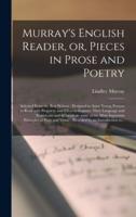 Murray's English Reader, or, Pieces in Prose and Poetry [microform] : Selected From the Best Writers : Designed to Assist Young Persons to Read With Propriety and Effect to Improve Their Language and Sentiments and to Inculcate Some of the Most...