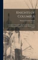 Knights of Columbus: A Complete Ritual and History of the First Three Degrees, Including All Secret "work." By a Former Member of the Order.