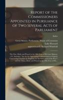 Report of the Commissioners Appointed in Pursuance of Two Several Acts of Parliament; the One, Made and Passed in the 58th Year of His Late Majesty, C.91, Intituled, "An Act for Appointing Commissioners to Inquire Concerning Charities in, England, For...;
