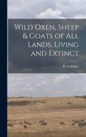 Wild Oxen, Sheep & Goats of All Lands, Living and Extinct [Microform]