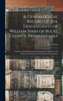 A Genealogical Record of the Descendants of William Nash of Bucks County, Pennsylvania