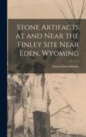 Stone Artifacts at and Near the Finley Site Near Eden, Wyoming