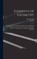 Elements of Geometry : Containing the First Six Books of Euclid, With a Supplement on the Quadrature of the Circle, and the Geometry of Solids : to Which Are Added, Elements of Plane and Spherical Geometry