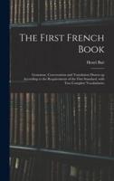 The First French Book : Grammar, Conversation and Translation Drawn up According to the Requirements of the First Standard, With Two Complete Vocabularies