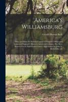 America's Williamsburg; Why and How the Historic Capital of Virginia, Oldest and Largest of England's Thirteen American Colonies, Has Been Restored to