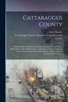 Cattaraugus County : Embracing Its Agricultural Society, Newspapers, Civil List ... Biographies of the Old Pioneers ... Colonial and State Governors of New York : Names of Towns and Post Offices, With the Statistics of Each Town