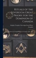 Rituals of the Sovereign Great Priory for the Dominion of Canada [microform] : Founded on the English System of Templary, A.D., 1876