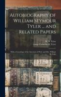 Autobiography of William Seymour Tyler ... and Related Papers : With a Genealogy of the Ancestors of Prof. and Mrs. William S. Tyler