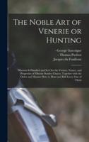 The Noble Art of Venerie or Hunting : Wherein is Handled and Set out the Vertues, Nature, and Properties of Fifteene Sundry Chaces, Together With the Order and Manner How to Hunt and Kill Euery One of Them