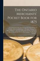 The Ontario Merchants' Pocket Book for 1875 [microform] : Containing the Cards of the Principal Wholesale Houses of Toronto, With a Classified Index to the Same, Arranged as a Book of Reference for Town and Country Dealers, Containing, Also, a Calendar...