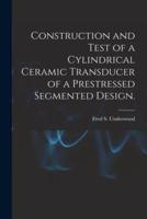 Construction and Test of a Cylindrical Ceramic Transducer of a Prestressed Segmented Design.