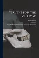"Truths for the Million" : Hand Book & Guide to Physiology, Psychology, Physiognomy and Phrenology