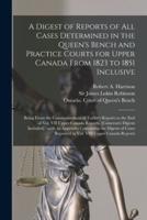 A Digest of Reports of All Cases Determined in the Queen's Bench and Practice Courts for Upper Canada From 1823 to 1851 Inclusive [microform] : Being From the Commencement of Taylor's Reports to the End of Vol. VII Upper Canada Reports, [Cameron's...
