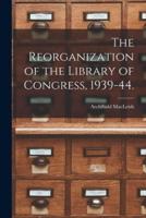 The Reorganization of the Library of Congress, 1939-44.