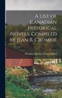 A List of Canadian Historical Novels. Compiled by Jean B. Crombie