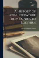 A History of Latin Literature From Ennius to Boethius [Microform]