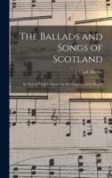 The Ballads and Songs of Scotland [microform] : in View of Their Influence on the Character of the People