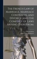 The French Law of Marriage, Marriage Contracts, and Divorce, and the Conflict of Laws Arising Therefrom: