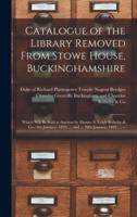 Catalogue of the Library Removed From Stowe House, Buckinghamshire : Which Will Be Sold at Auction by Messrs. S. Leigh Sotheby & Co.- 8th January, 1849, ... and ... 29th January, 1849 .... --