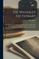 The Waverley Dictionary; an Alphabetical Arrangement of All the Characters of Sir Walter Scott's Waverley Novels, With a Descriptive Analysis of Each Character, and Illustrative Selections From the Text
