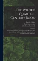 The Wilder Quarter-century Book: a Collection of Original Papers Dedicated to Professor Burt Green Wilder at the Close of His 25th Year of Service in Cornell University (1868-1893)