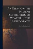An Essay on the Present Distribution of Wealth in the United States