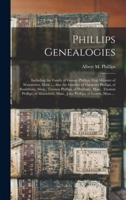 Phillips Genealogies : Including the Family of George Phillips, First Minister of Watertown, Mass. ... Also the Families of Ebenezer Phillips, of Southboro, Mass., Thomas Phillips, of Duxbury, Mass., Thomas Phillips, of Marshfield, Mass., John...