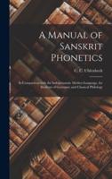 A Manual of Sanskrit Phonetics : in Comparison With the Indogermanic Mother-language, for Students of Germanic and Classical Philology