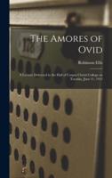 The Amores of Ovid : a Lecture Delivered in the Hall of Corpus Christi College on Tuesday, June 11, 1912