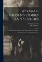 Abraham Lincoln's Stories and Speeches : Including Early Life Stories, Professional Life Stories, White House Incidents, War Reminiscences, Etc.