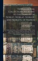 Genealogical Collections Relating to the Families of Noblet, Noblat, Noblot, and Noblets, of France; Noblet and Noblett, of Great Britain; Noblet, Noblett, Noblit and Noblitt, of America; With Some Particular Account of William Noblit of Middletown...