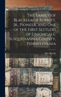The Family of Blackleach Burritt, Jr., Pioneer, and One of the First Settlers of Uniondale, Susquehanna County, Pennsylvania