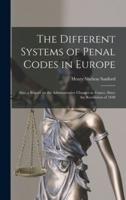 The Different Systems of Penal Codes in Europe : Also, a Report on the Administrative Changes in France, Since the Revolution of 1848