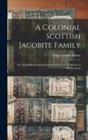 A Colonial Scottish Jacobite Family; the Establishment in Virginia of a Branch of the Humes of Wedderburn;