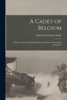 A Cadet of Belgium [microform] : a Story of Cavalry Daring, Bicycle and Armored Automobile Adventures