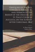Obsequies of the Rev. Edward E. Ford, D. D., and Sermon by the Bishop of the Diocese, at St. Paul's Church, Augusta, on the Sunday After Christmas, 1862