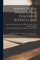 Report of the Synod of the Diocese of Rupert's Land [microform] : Called by the Bishop and Held on the 8th January 1873, Including the Bishop's Address