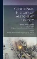 Centennial History of Allegheny County : Souvenir, Allegheny County Centennial, Sept. 24, 25, & 26, 1888 : Official Programme