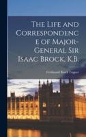 The Life and Correspondence of Major-General Sir Isaac Brock, K.B. [Microform]